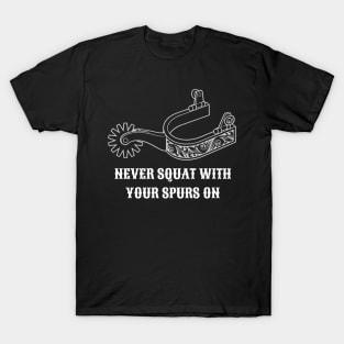 Never Squat With Your Spurs On (White) T-Shirt